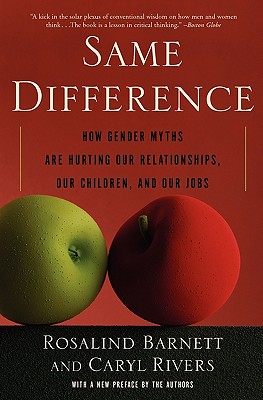 Same Difference: How Gender Myths Are Hurting Our Relationships, Our Children, and Our Jobs