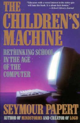The Children's Machine: Rethinking School In The Age Of The Computer