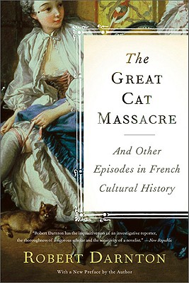 Great Cat Massacre: And Other Episodes in French Cultural History