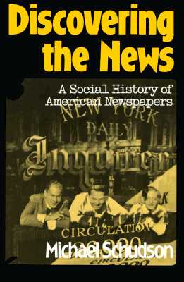 Discovering The News: A Social History of American Newspapers