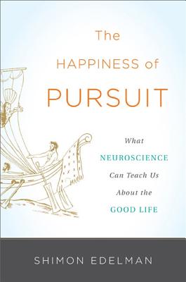 The Happiness of Pursuit: What Neuroscience Can Teach Us About the Good Life