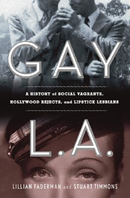 Gay L. A. A History of Sexual Outlaws, Power Politics, And Lipstick Lesbians