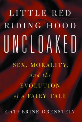 Image for Little Red Riding Hood Uncloaked: Sex, Morality, And The Evolution Of A Fairy Tale Little Red Riding Hood Uncloaked: Sex, Morality, And The Evolution Of A Fairy Tale
