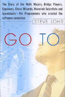 Go To: The Story of the Math Majors, Bridge Players, Engineers, Chess Wizards, Maverick Scientists and Iconoclasts--The Programmers Who Created the Software Revolution