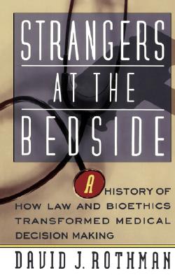 Strangers At The Bedside: A History Of How Law And Bioethics Transformed Medical Decision Making