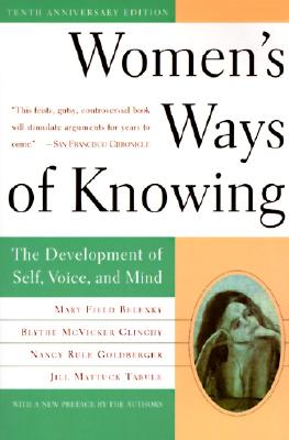 Women's Ways of Knowing (10th Anniversary Edition): The Development of Self, Voice, and Mind (Anniversary)