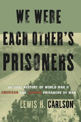 We Were Each Other's Prisoners: An Oral History Of World War II American And German Prisoners Of War