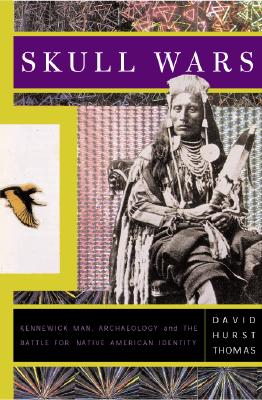 Skull Wars: Kennewick Man, Archaeology, And The Battle For Native American Identity