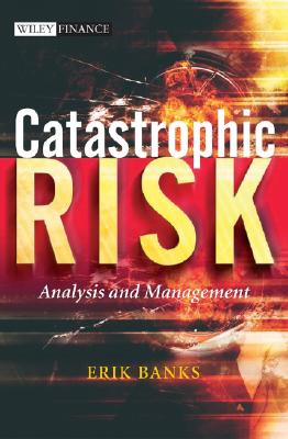 Catastrophic Risk: Analysis and Management (The Wiley Finance Series)