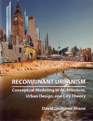 Recombinant Urbanism: Conceptual Modeling in Architecture, Urban Design and City Theory
