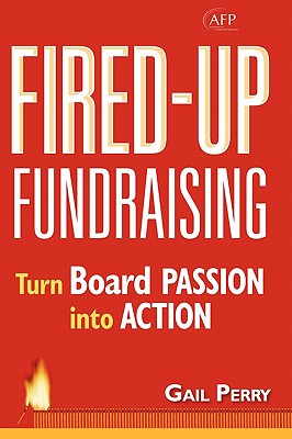 Fired-Up Fundraising: Turn Board Passion Into Action (AFP Fund Development Series)