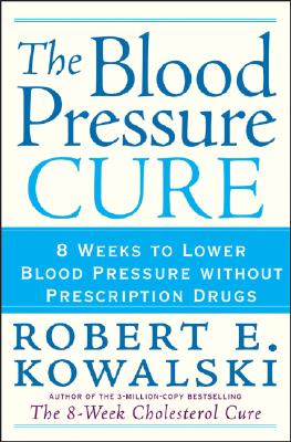 The Blood Pressure Cure: 8 Weeks to Lower Blood Pressure without Prescription Drugs