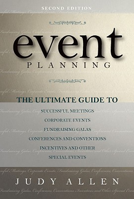 Event Planning: The Ultimate Guide To Successful Meetings, Corporate Events, Fundraising Galas, Conferences, Conventions, Incentives and Other Special Events