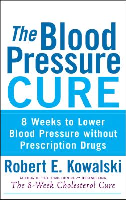 The Blood Pressure Cure: 8 Weeks to Lower Blood Pressure Without Prescription Drugs