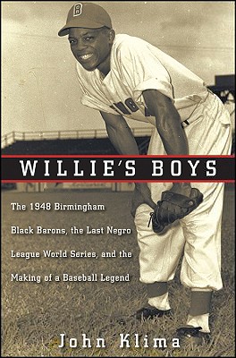 Willie's Boys: The 1948 Birmingham Black Barons, The Last Negro League World Series, and the Making of a Baseball Legend
