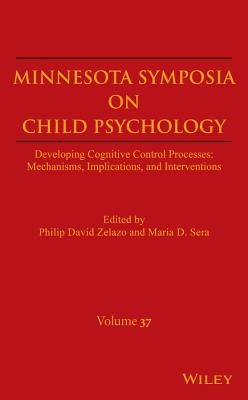 Developing Cognitive Control Processes: Mechanisms, Implications, and Interventions, Volume 37 (The Minnesota Symposia on Child Psychology)