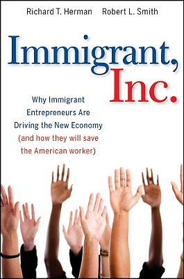 Immigrant, Inc.: Why Immigrant Entrepreneurs Are Driving the New Economy (and how they will save the American worker)