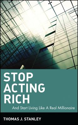 Stop Acting Rich .And Start Living Like A Real Millionaire