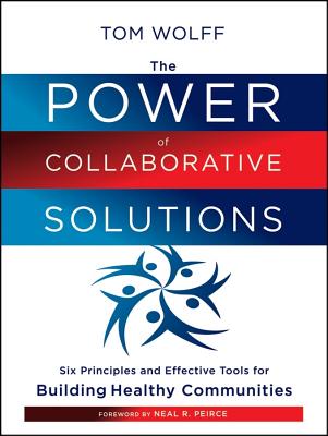 The Power of Collaborative Solutions: Six Principles and Effective Tools for Building Healthy Communities