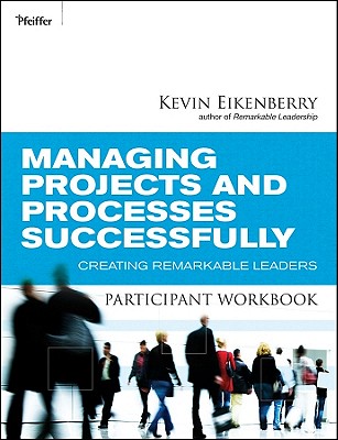 Managing Projects and Processes Successfully Participant Workbook: Creating Remarkable Leaders
