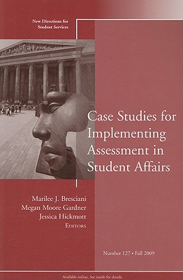 Case Studies for Implementing Assessment in Student Affairs: New Directions for Student Services, Number 127