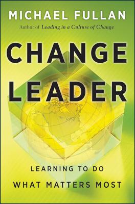 Image for Change Leader: Learning to Do What Matters Most Change Leader: Learning to Do What Matters Most
