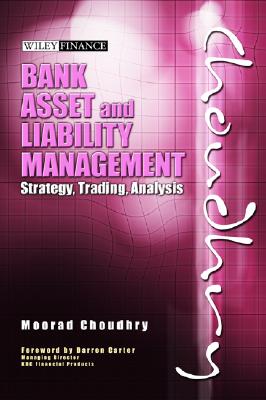 Bank Asset and Liability Management: Strategy, Trading, Analysis [ BANK ASSET AND LIABILITY MANAGEMENT: STRATEGY, TRADING, ANALYSIS BY Choudhry, Moorad ( Author ) Apr-13-2007[ BANK ASSET AND LIABILITY MANAGEMENT: STRATEGY, TRADING, ANALYSIS [ BANK ASSET AND LIABILITY MANAGEMENT: STRATEGY, TRADING, A
