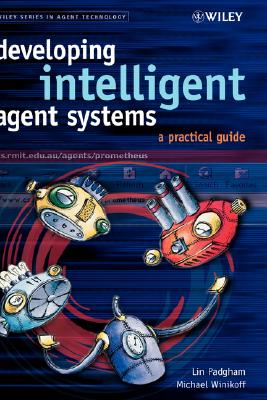 Developing Intelligent Agent Systems: A Practical Guide (Wiley Series in Agent Technology)