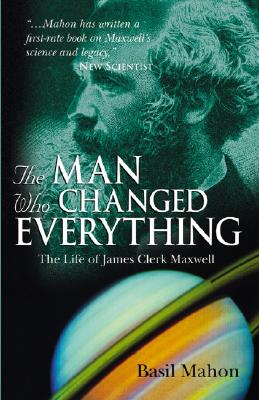 MAN WHO CHANGED EVERYTHING, THE THE LIFE OF JAMES CLERK MAXWELL