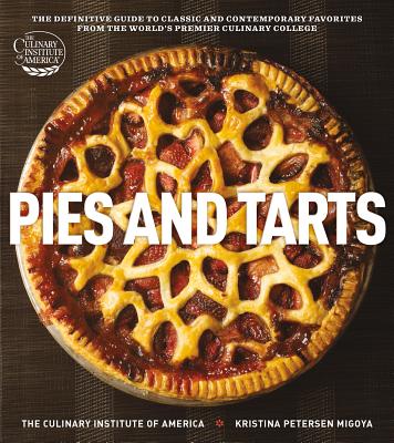 Pies and Tarts: The Definitive Guide to Classic and Contemporary Favorites from the World's Premier Culinary College