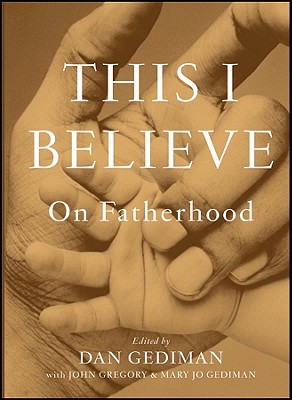 THIS I BELIEVE: ON FATHERHOOD