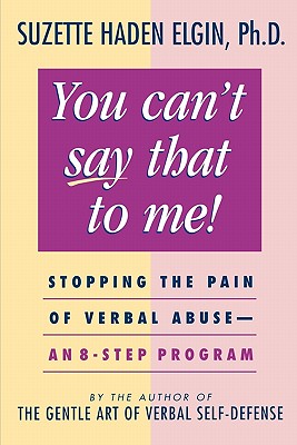 You Can't Say That to Me! : Stopping the Pain of Verbal Abuse-An 8-Step Program