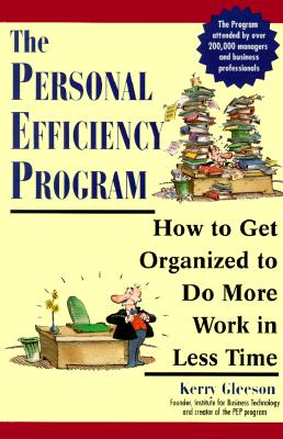 The Personal Efficiency Program: How to Get Organized to Do More Work in Less Time