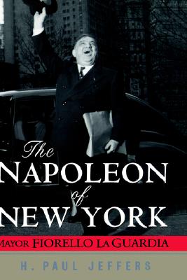 Image for The Napoleon Of New York: Mayor Fiorello la Guardia The Napoleon Of New York: Mayor Fiorello la Guardia