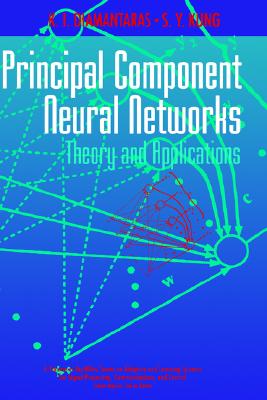 Principal Component Neural Networks: Theory and Applications (Adaptive and Cognitive Dynamic Systems: Signal Processing, Learning, Communications and Control)