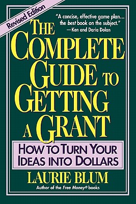 Complete Guide to Getting a Grant : How to Turn Your Ideas into Dollars