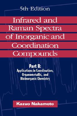 Infrared and Raman Spectra of Inorganic and Coordination Compounds, Part B: Applications in Coordination, Organometallic, and Bioinorganic Chemistry, 5th Edition