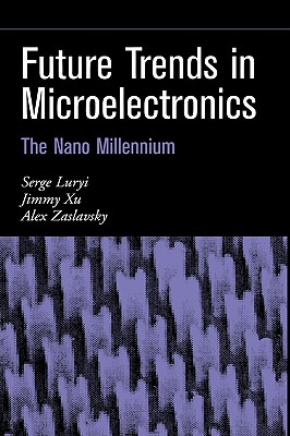 Future Trends in Microelectronics: The Nano Millennium (IEEE Press)