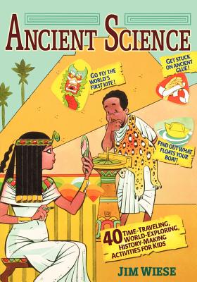 Image for Ancient Science: 40 Time-Traveling, World-Exploring, History-Making Activities for Kids Ancient Science: 40 Time-Traveling, World-Exploring, History-Making Activities for Kids