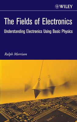The Fields of Electronics: Understanding Electronics Using Basic Physics