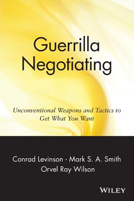 Image for Guerrilla Negotiating: Unconventional Weapons and Tactics to Get What You Want (Guerrilla Marketing Series)