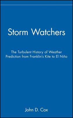 Storm Watchers: The Turbulent History Of Weather Prediction From Franklin's Kite To El Nino