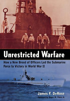 Unrestricted Warfare: How a New Breed of Officers Led the Submarine Force to Victory in World War II.