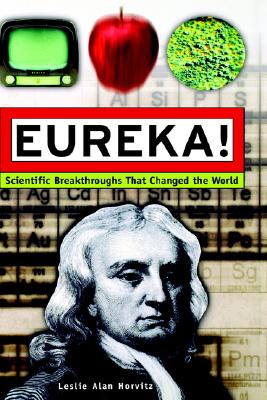 Eureka!: Scientific Breakthroughs that Changed the World, Horvitz, Leslie Alan Eureka!: Scientific Breakthroughs that Changed the World, Horvitz, Leslie Alan