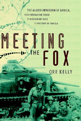 Meeting the Fox: The Allied Invasion of Africa, from Operation Torch to Kasserine Pass to Victory in Tunisia