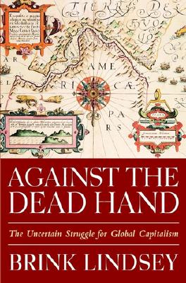 Image for Against the Dead Hand: The Uncertain Struggle for Global Capitalism Against the Dead Hand: The Uncertain Struggle for Global Capitalism