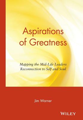Image for Aspirations of Greatness: Mapping the Mid-Life Leaders Reconnection to Self and Soul