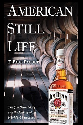 American Still Life: The Jim Beam Story and the Making of the World's #1 Bourbon