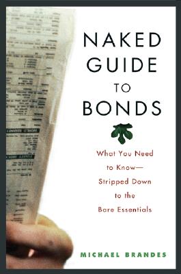 Naked Guide to Bonds: What You Need to Know--Stripped Down to the Bare Essentials