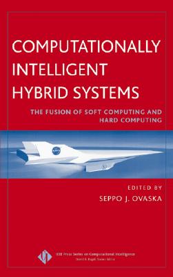 Computationally Intelligent Hybrid Systems: The Fusion of Soft Computing and Hard Computing (IEEE Press Series on Computational Intelligence)